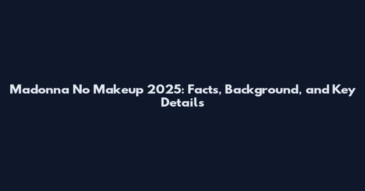 Madonna No Makeup 2025: Facts, Background, and Key Details
