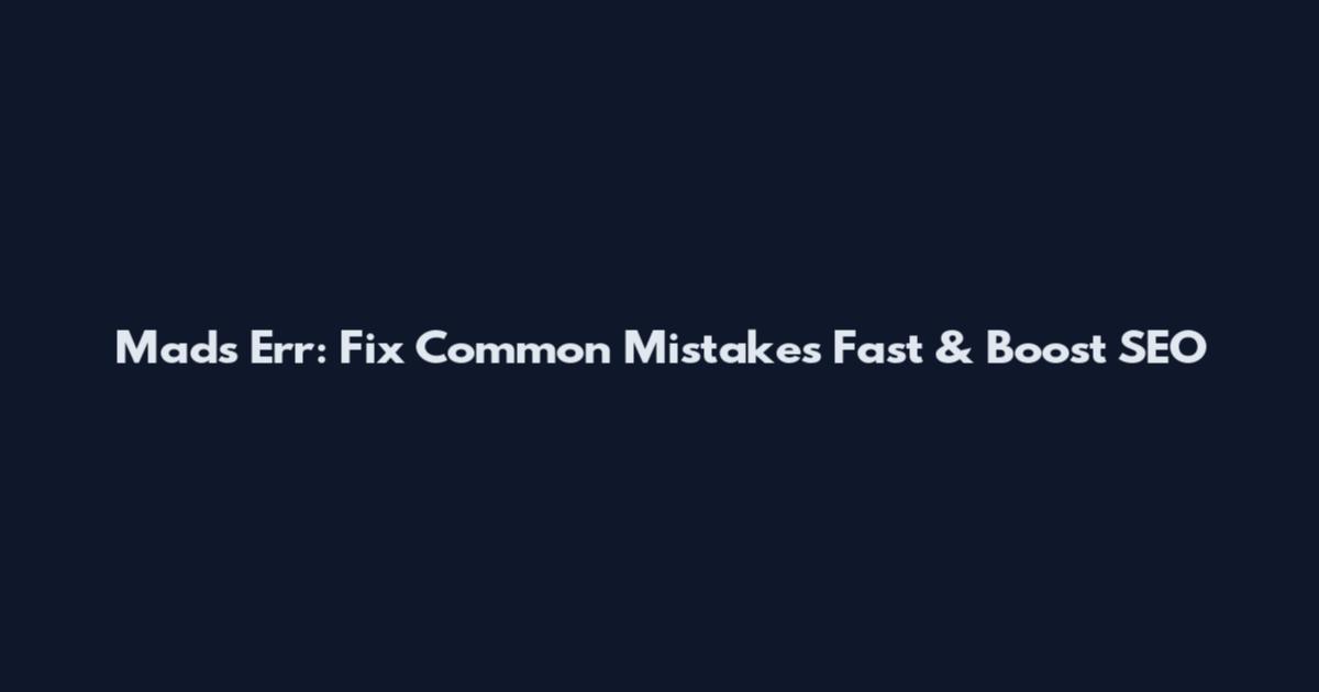 Mads Err: Fix Common Mistakes Fast & Boost SEO