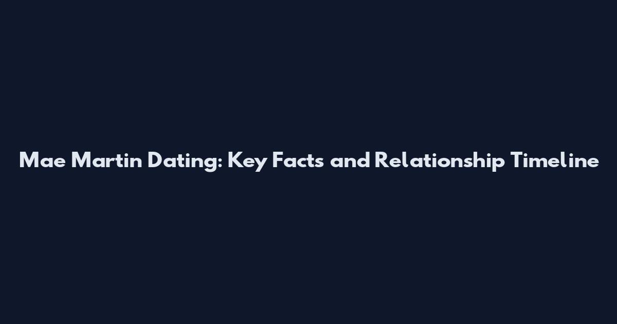 Mae Martin Dating: Key Facts and Relationship Timeline