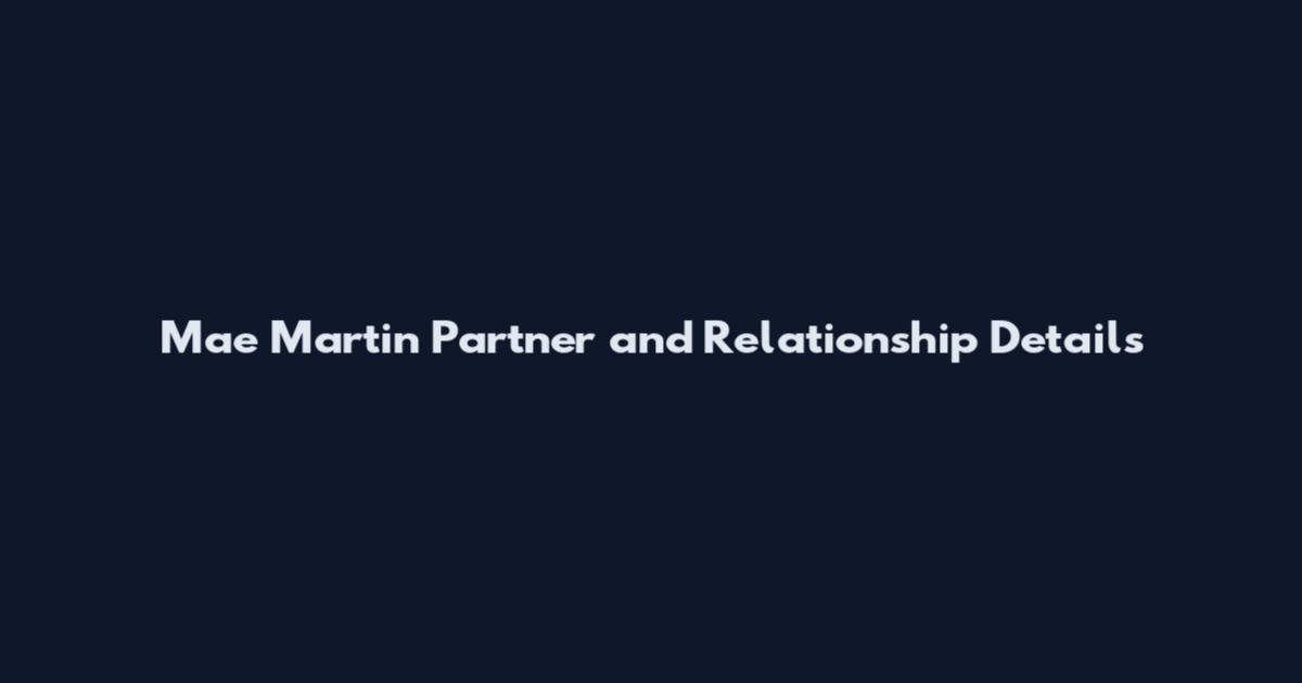 Mae Martin Partner and Relationship Details