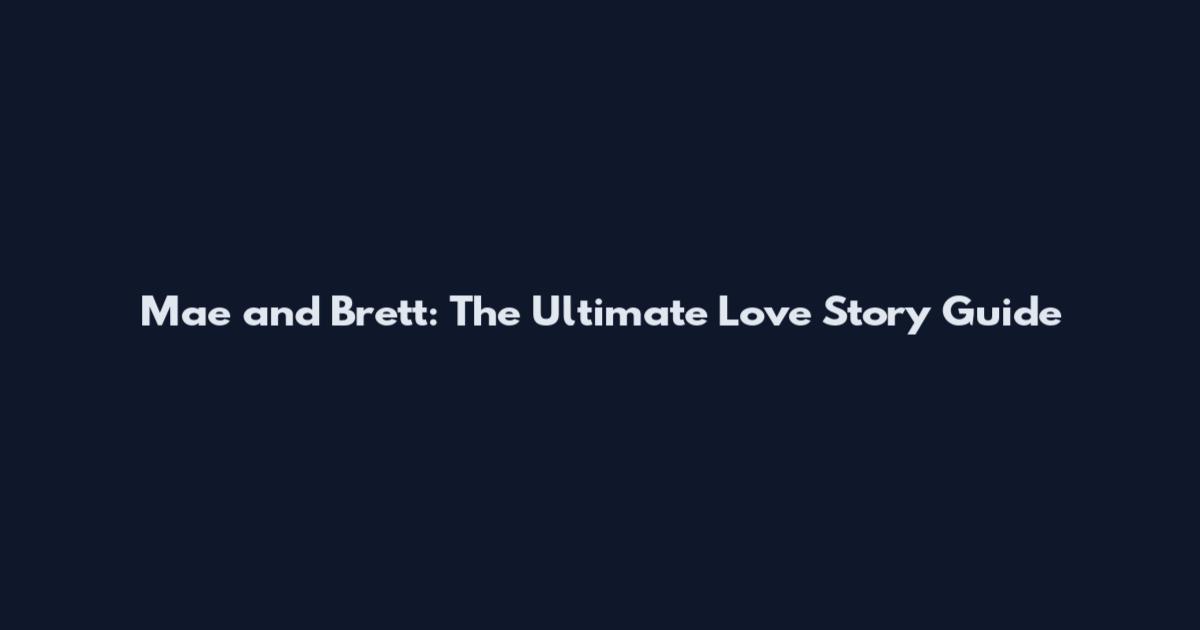 Mae and Brett: The Ultimate Love Story Guide
