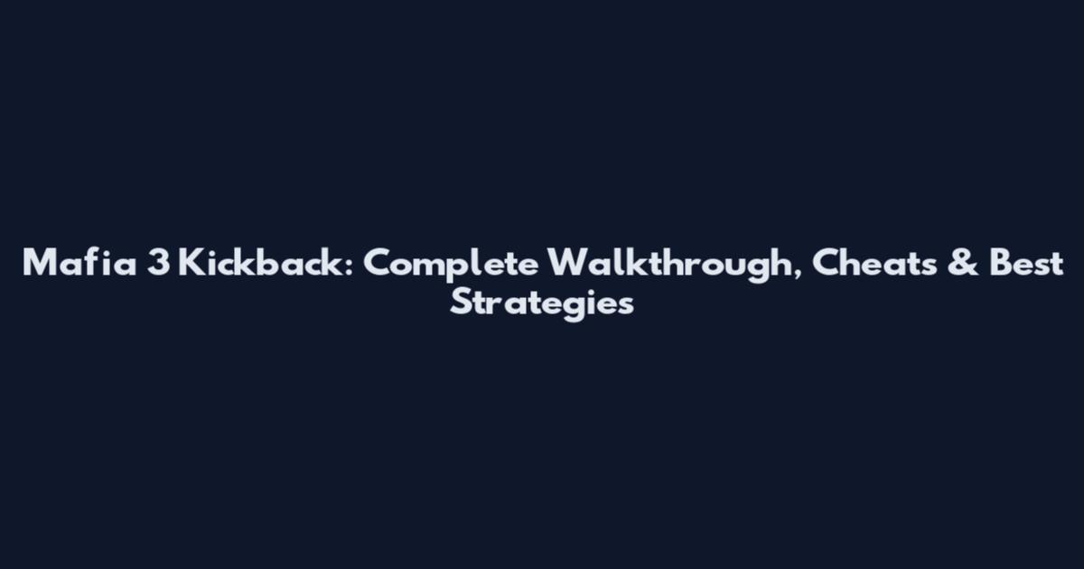 Mafia 3 Kickback: Complete Walkthrough, Cheats & Best Strategies