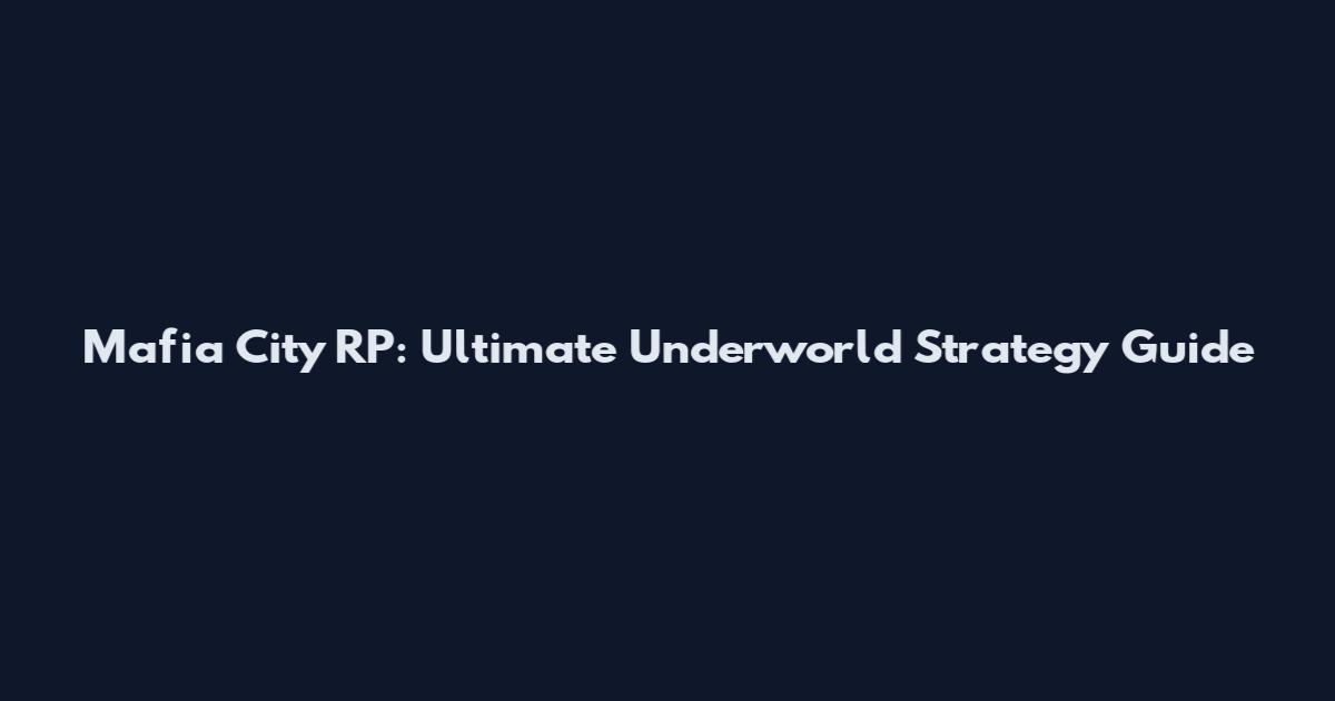 Mafia City RP: Ultimate Underworld Strategy Guide