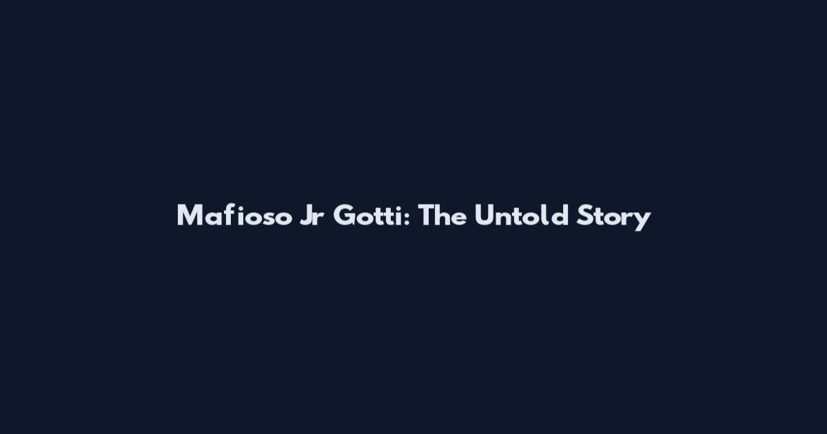 Mafioso Jr Gotti: The Untold Story