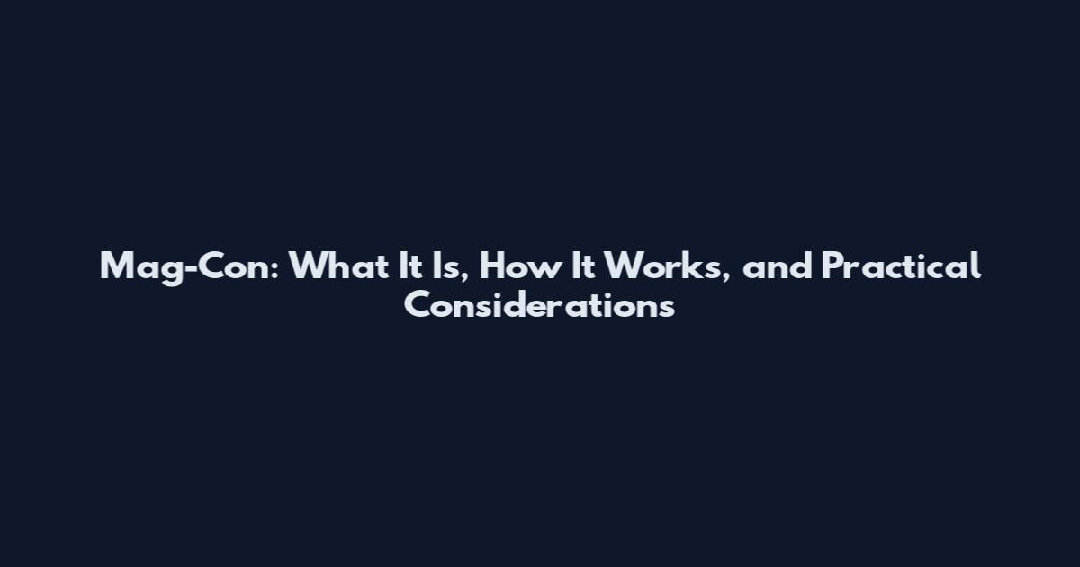 Mag-Con: What It Is, How It Works, and Practical Considerations