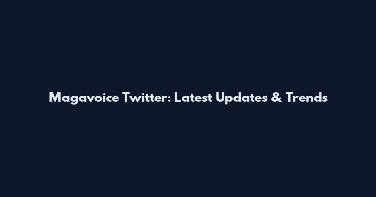 Magavoice Twitter: Latest Updates & Trends