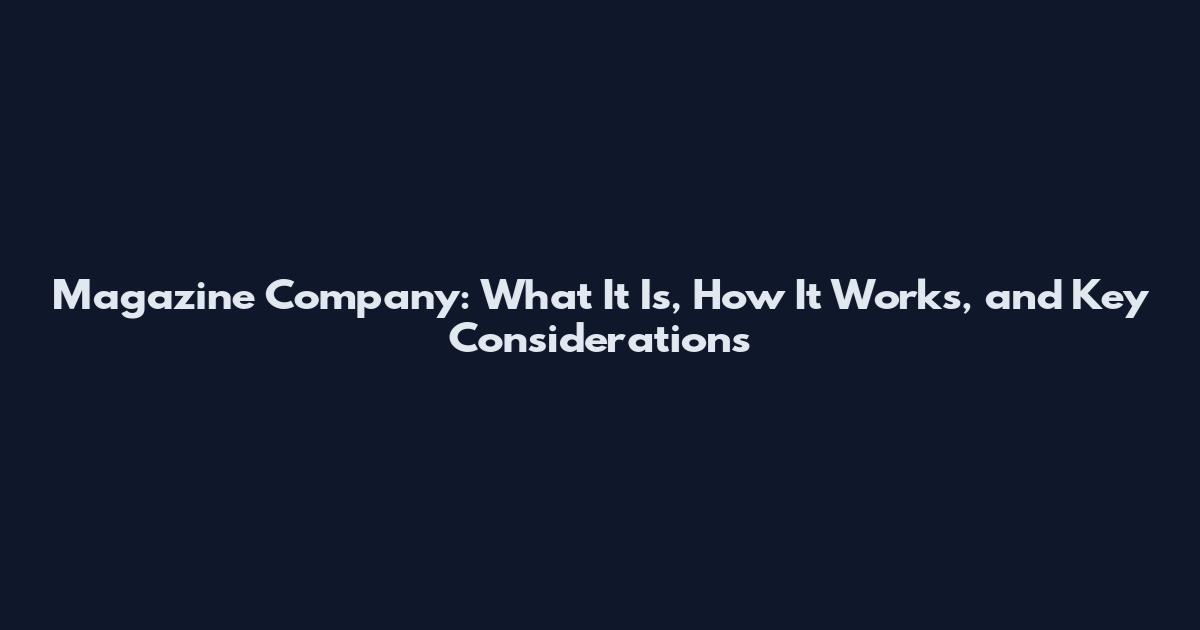 Magazine Company: What It Is, How It Works, and Key Considerations