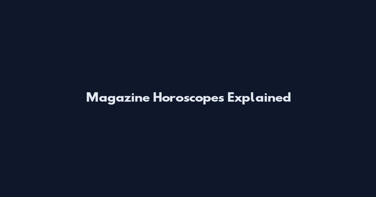 Magazine Horoscopes Explained