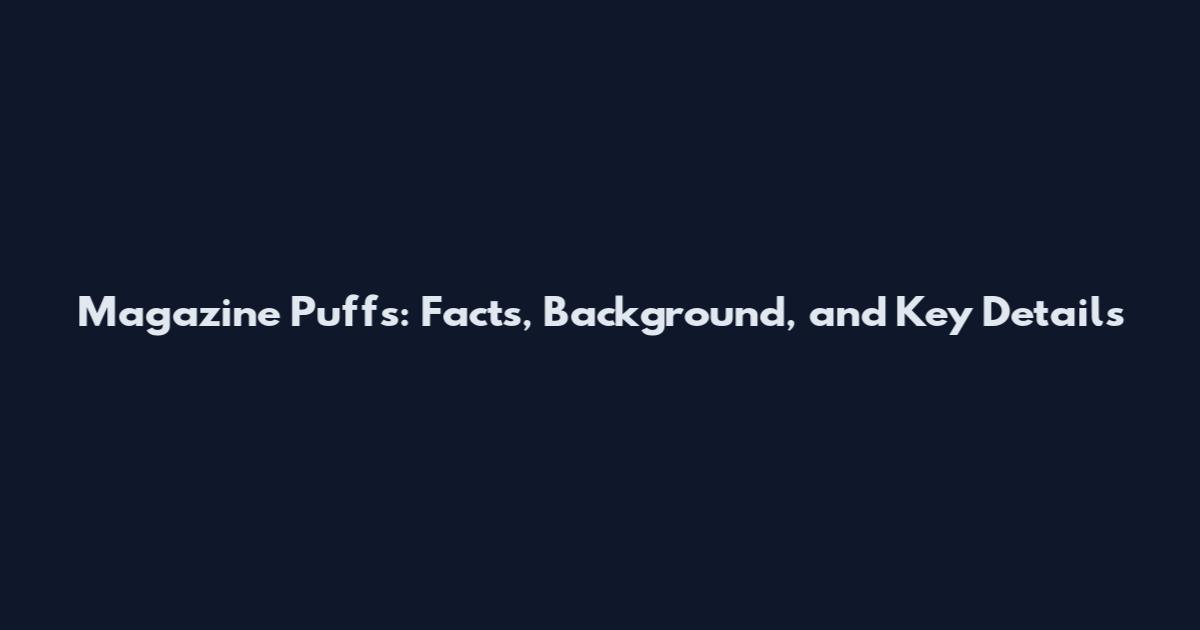 Magazine Puffs: Facts, Background, and Key Details