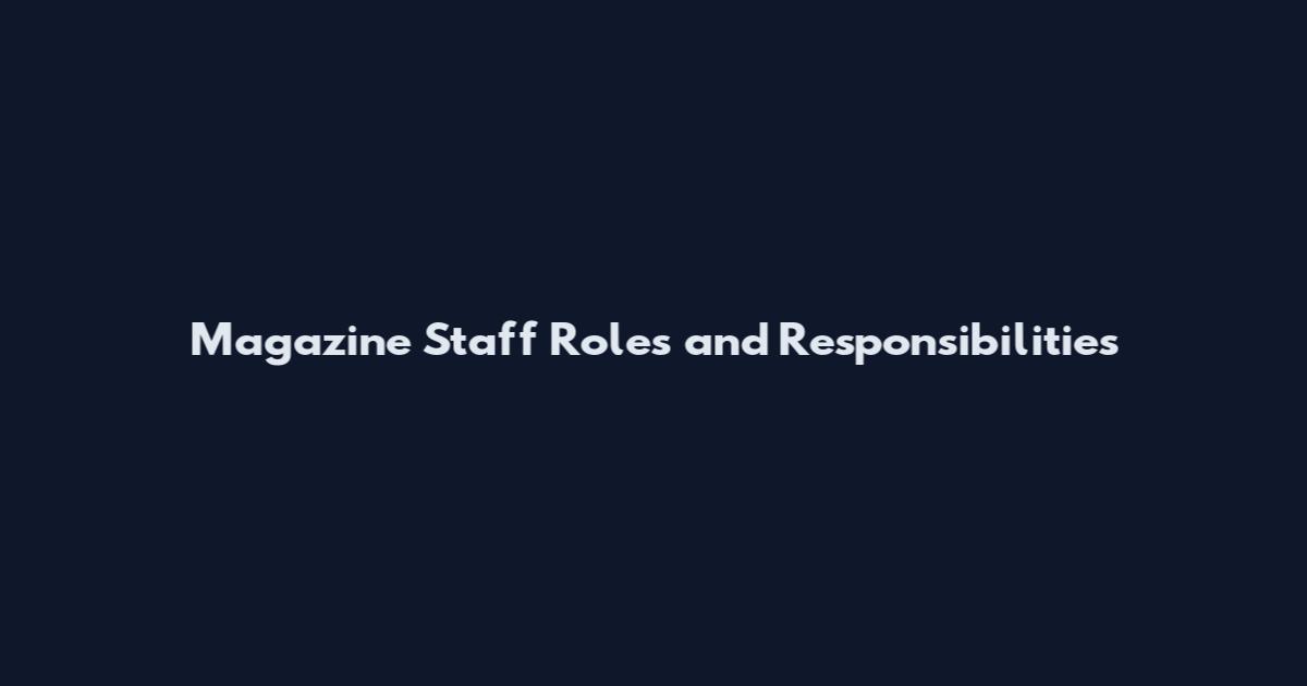 Magazine Staff Roles and Responsibilities
