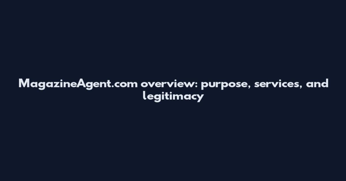 MagazineAgent.com overview: purpose, services, and legitimacy