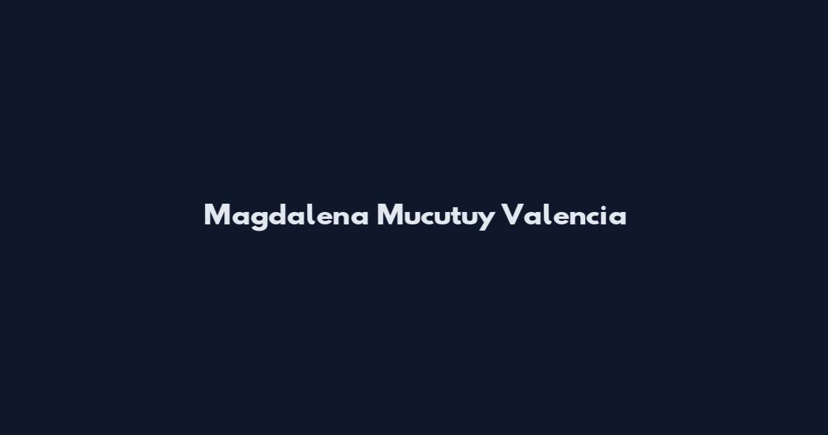 Magdalena Mucutuy Valencia
