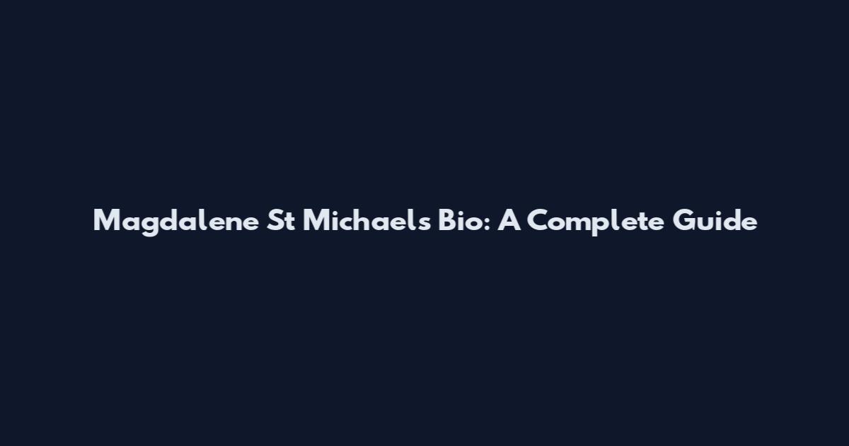 Magdalene St Michael's Bio: A Complete Guide