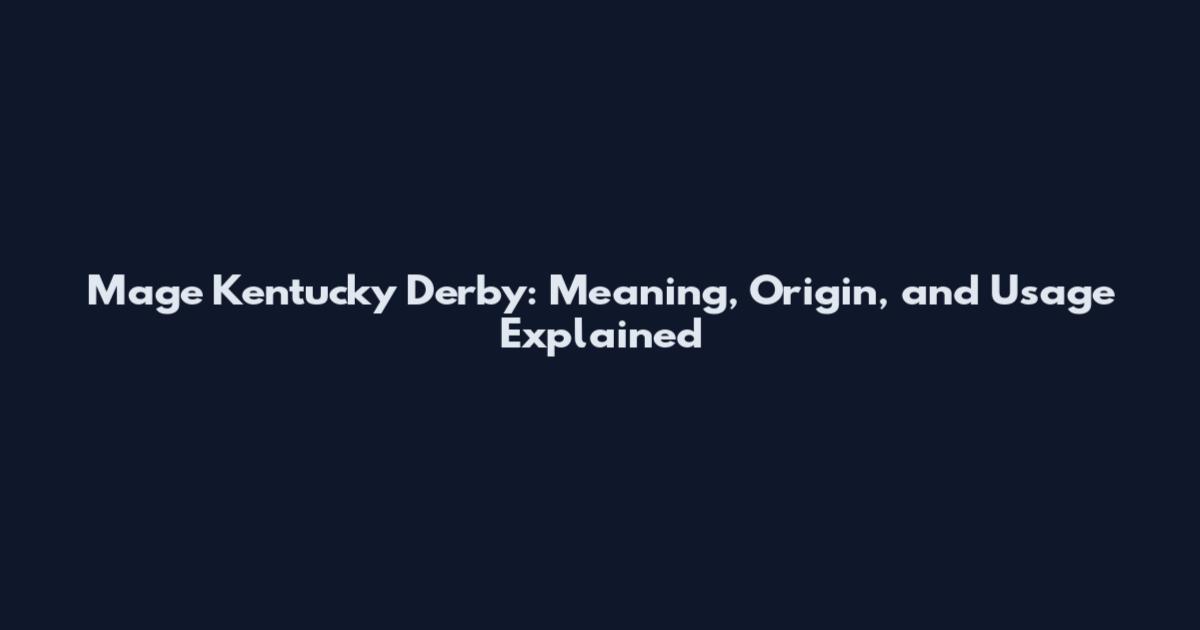 Mage Kentucky Derby: Meaning, Origin, and Usage Explained