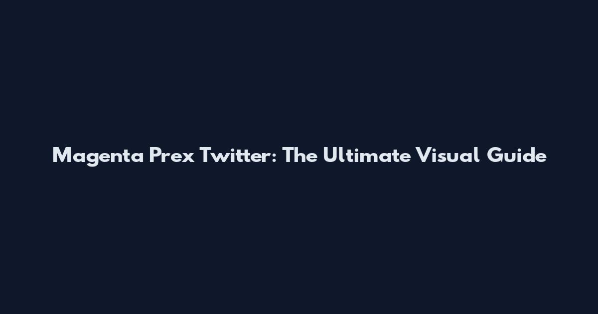 Magenta Prex Twitter: The Ultimate Visual Guide