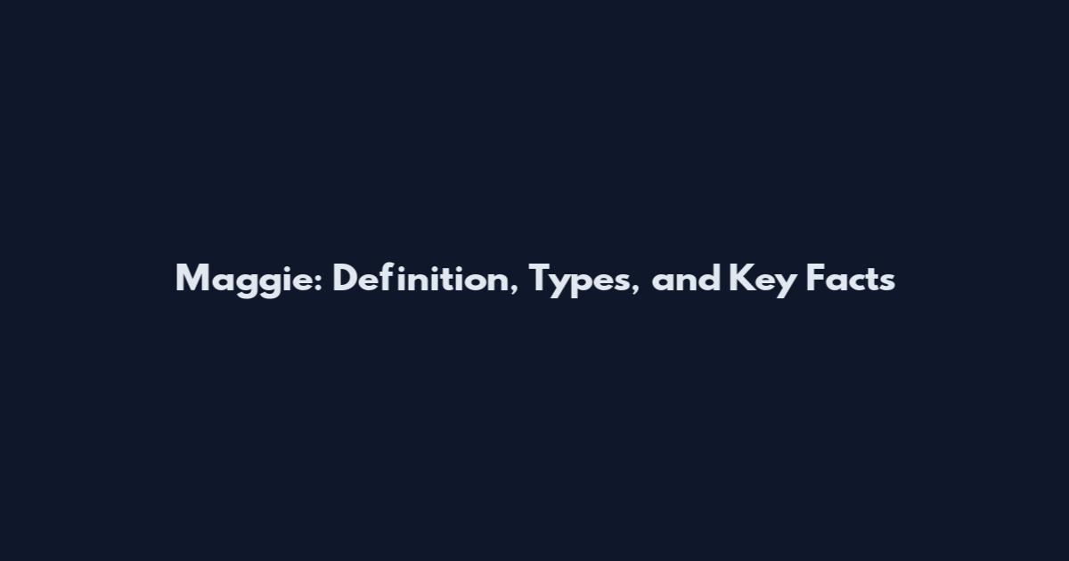 Maggie: Definition, Types, and Key Facts