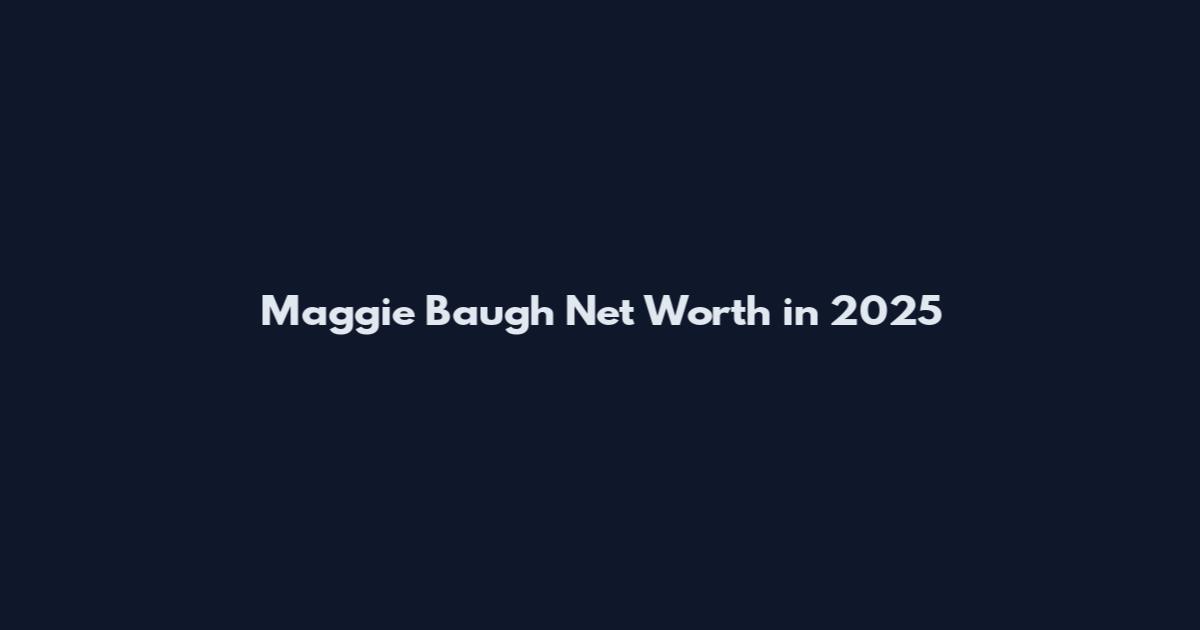 Maggie Baugh Net Worth in 2025