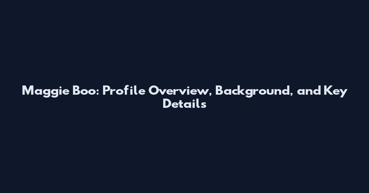 Maggie Boo: Profile Overview, Background, and Key Details