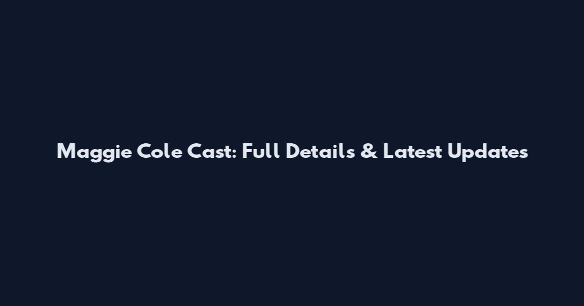 Maggie Cole Cast: Full Details & Latest Updates