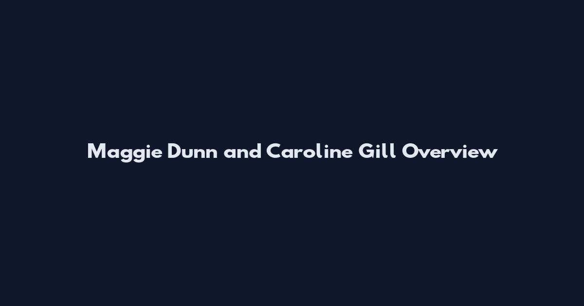 Maggie Dunn and Caroline Gill Overview