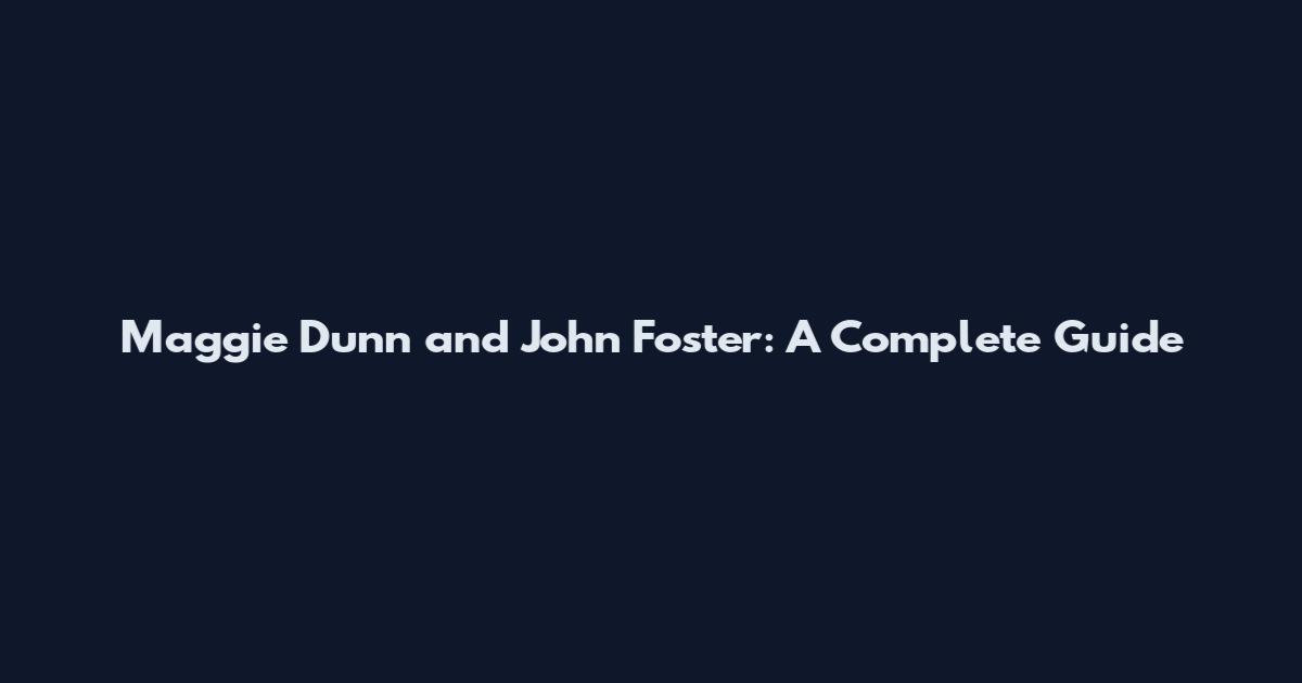 Maggie Dunn and John Foster: A Complete Guide