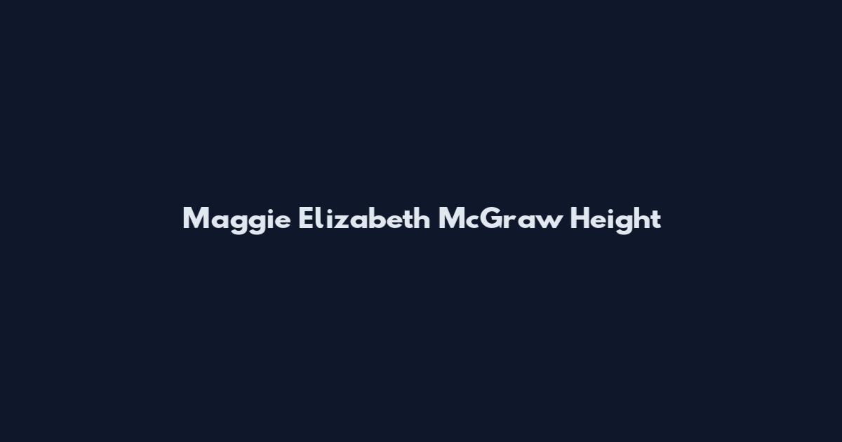 Maggie Elizabeth McGraw Height