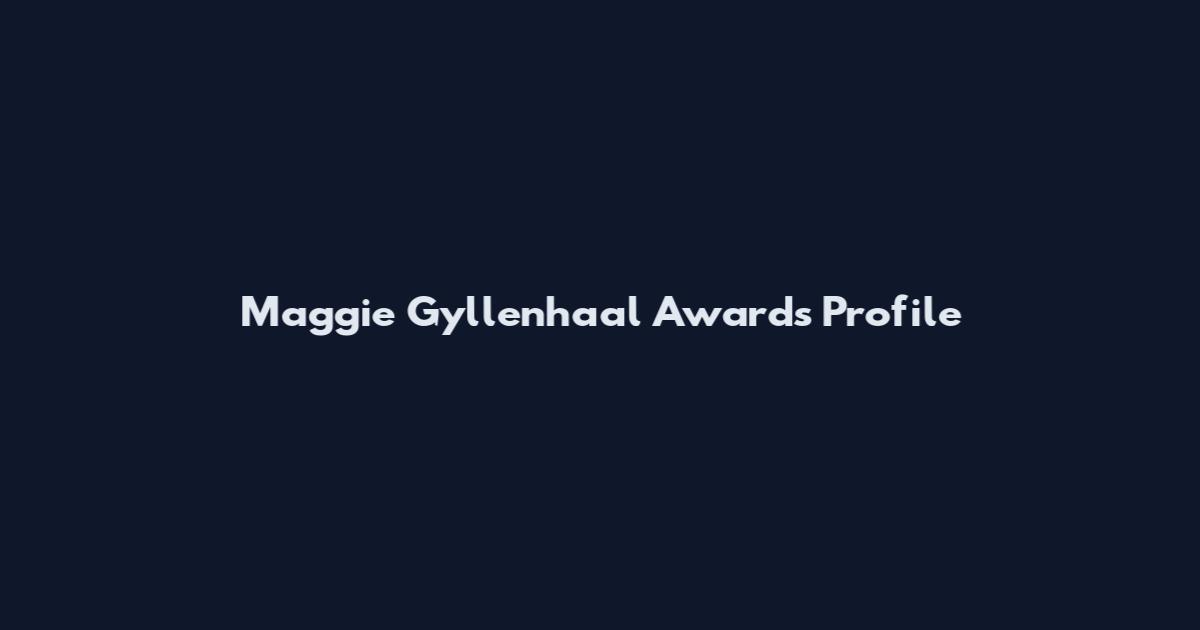 Maggie Gyllenhaal Awards Profile