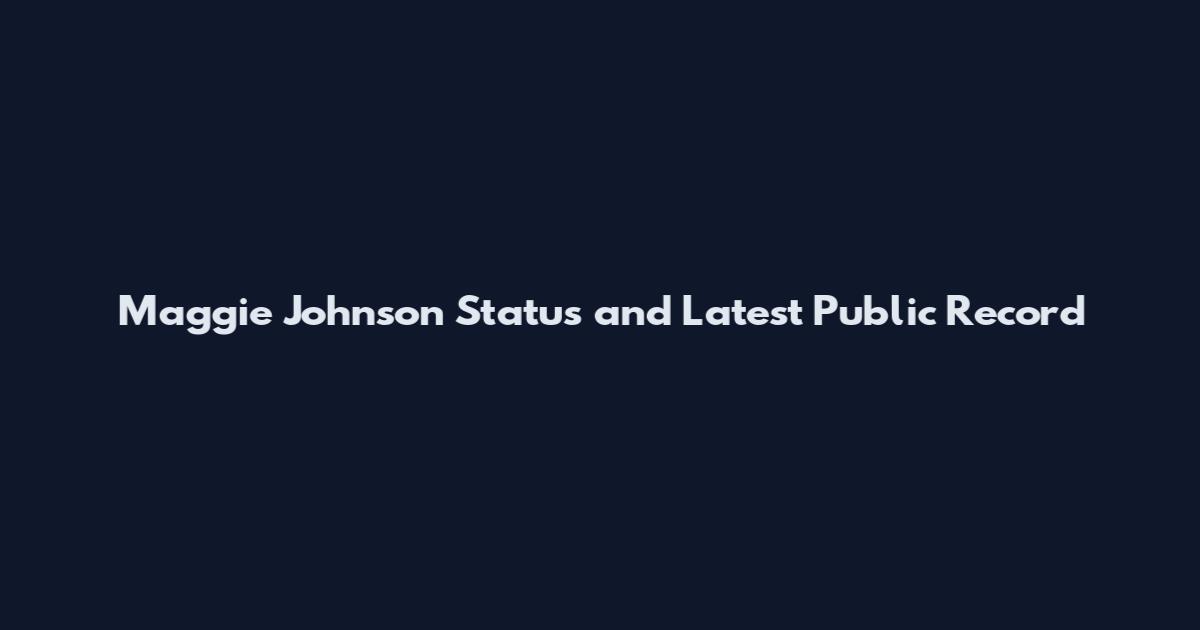 Maggie Johnson Status and Latest Public Record