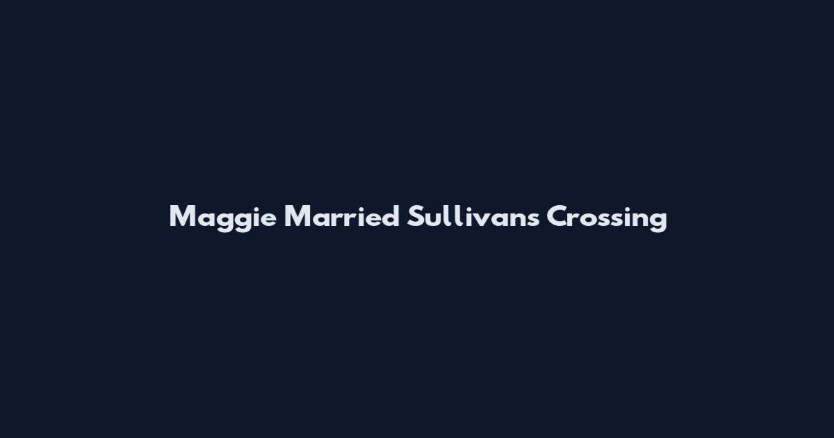 Maggie Married Sullivan's Crossing
