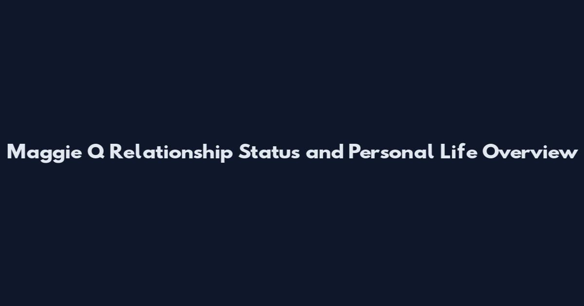Maggie Q Relationship Status and Personal Life Overview