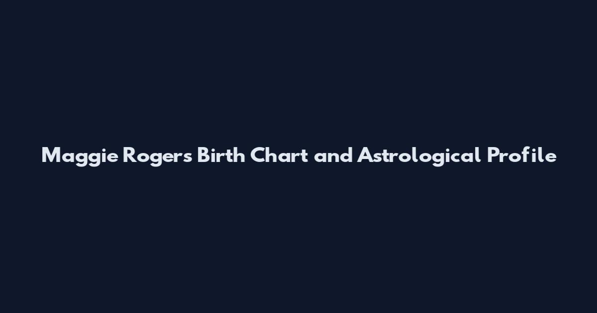 Maggie Rogers Birth Chart and Astrological Profile