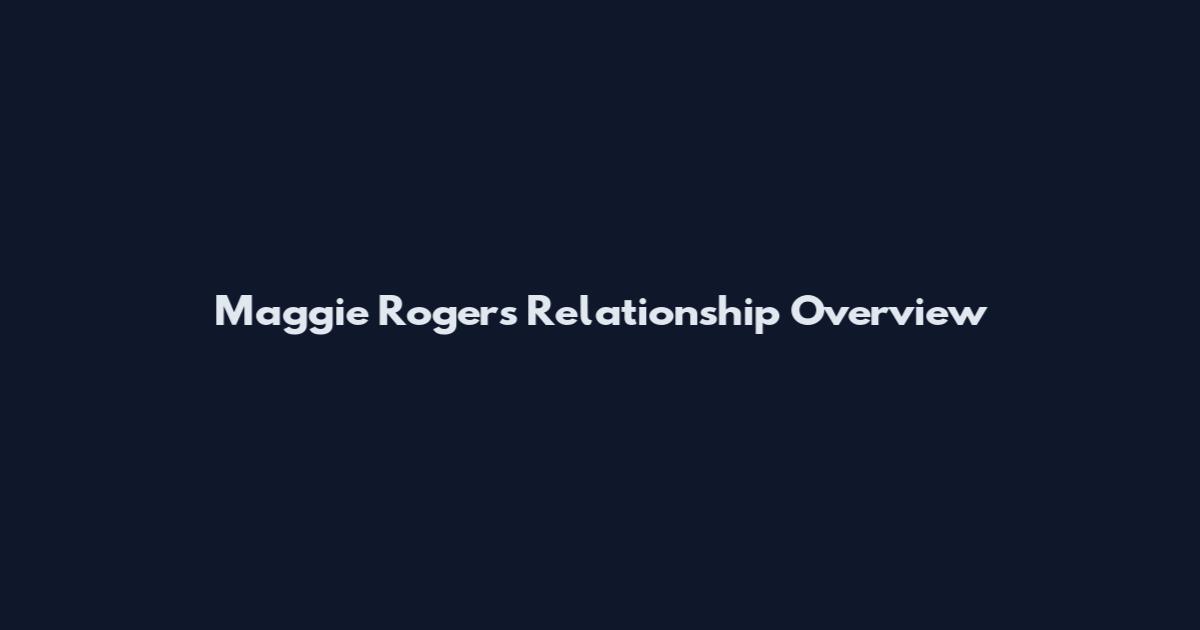 Maggie Rogers Relationship Overview