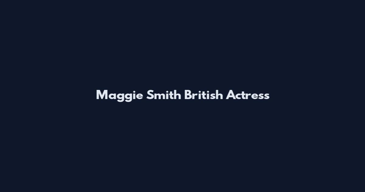 Maggie Smith British Actress