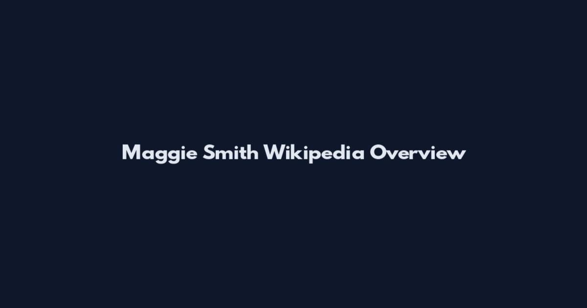 Maggie Smith Wikipedia Overview