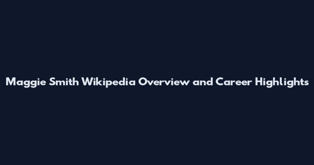 Maggie Smith Wikipedia Overview and Career Highlights