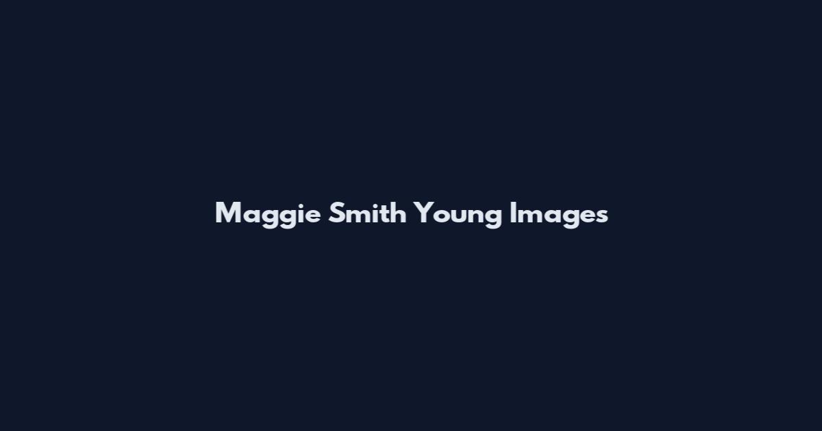 Maggie Smith Young Images