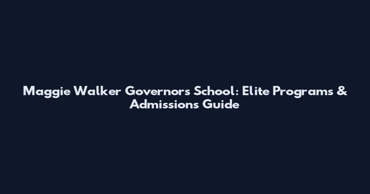 Maggie Walker Governor's School: Elite Programs & Admissions Guide