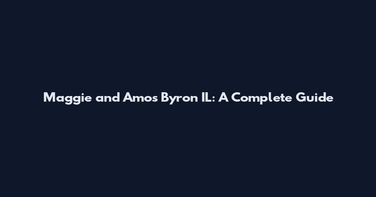 Maggie and Amos Byron IL: A Complete Guide