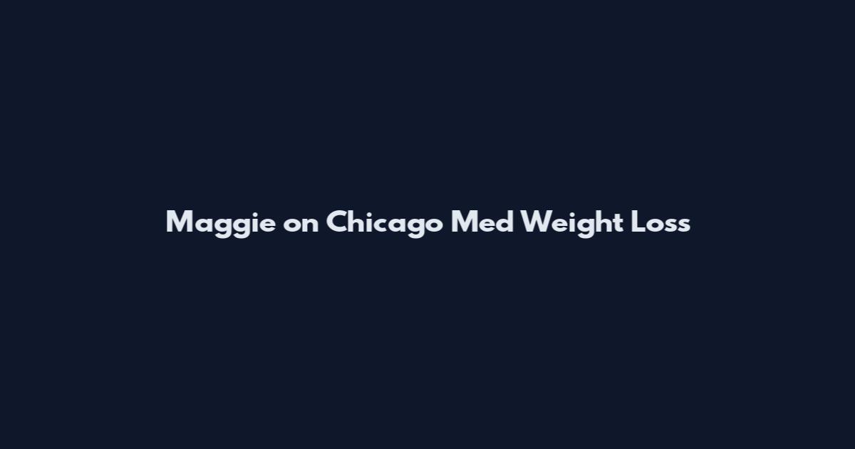 Maggie on Chicago Med Weight Loss