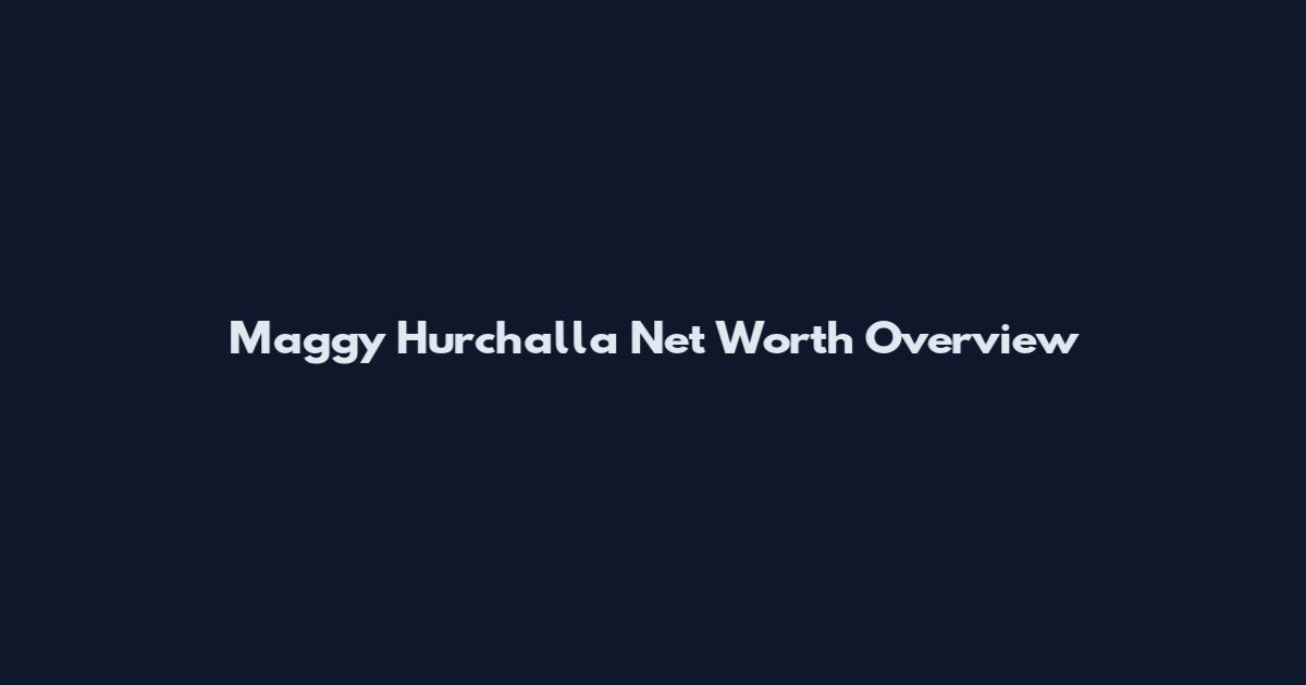Maggy Hurchalla Net Worth Overview