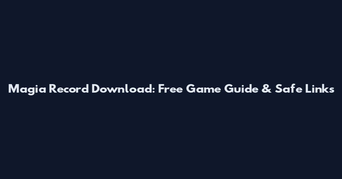 Magia Record Download: Free Game Guide & Safe Links