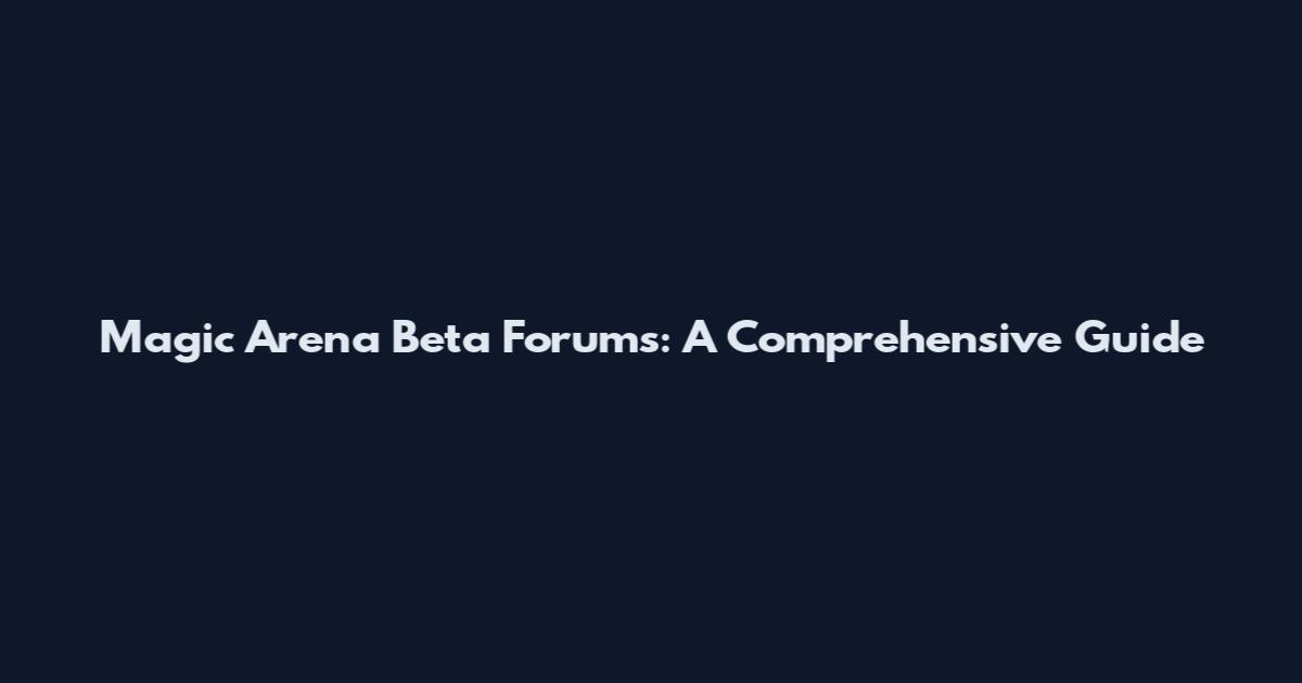 Magic Arena Beta Forums: A Comprehensive Guide