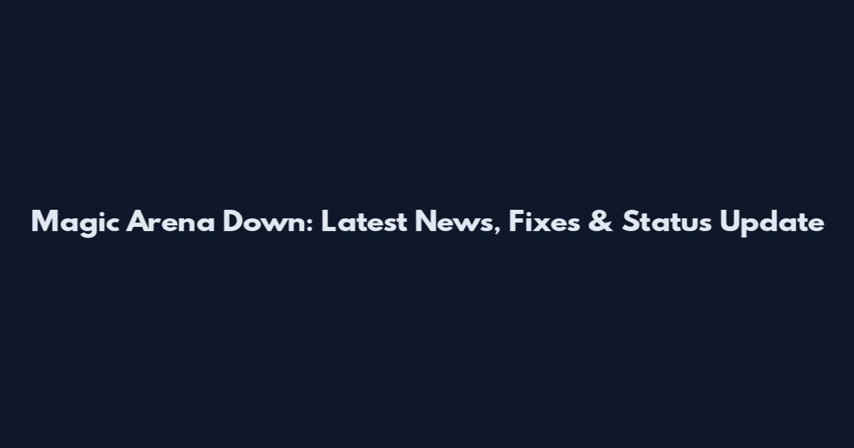 Magic Arena Down: Latest News, Fixes & Status Update