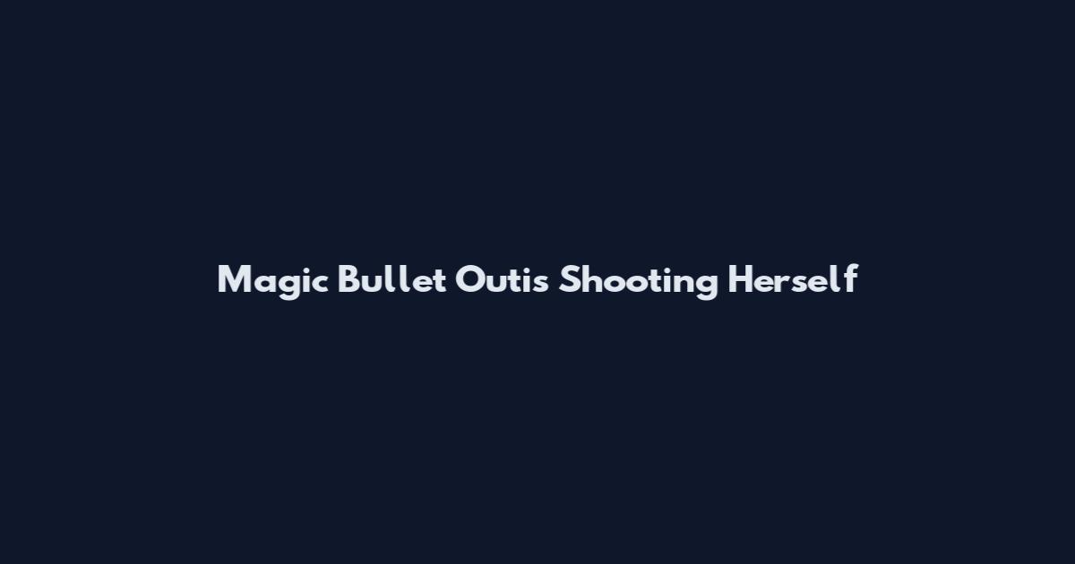 Magic Bullet Outis Shooting Herself