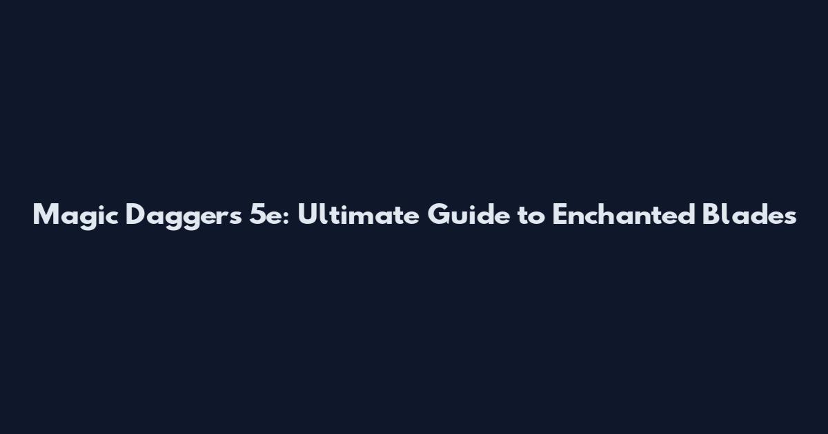Magic Daggers 5e: Ultimate Guide to Enchanted Blades