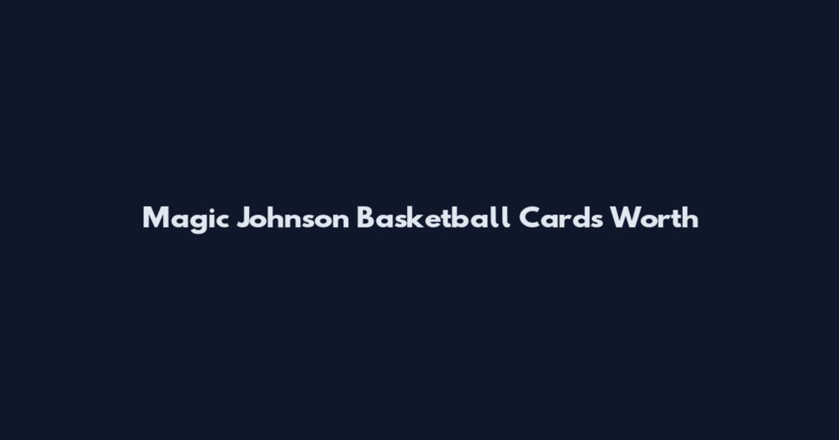 Magic Johnson Basketball Cards Worth
