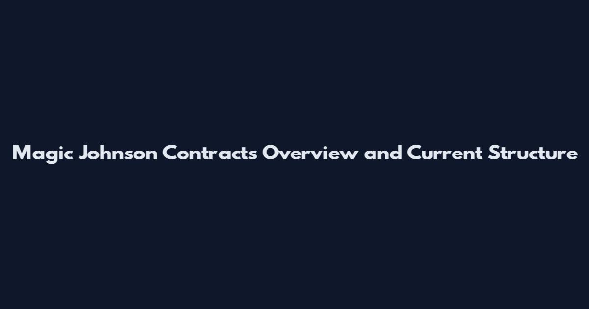 Magic Johnson Contracts Overview and Current Structure