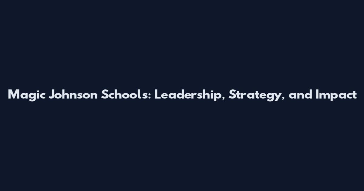 Magic Johnson Schools: Leadership, Strategy, and Impact