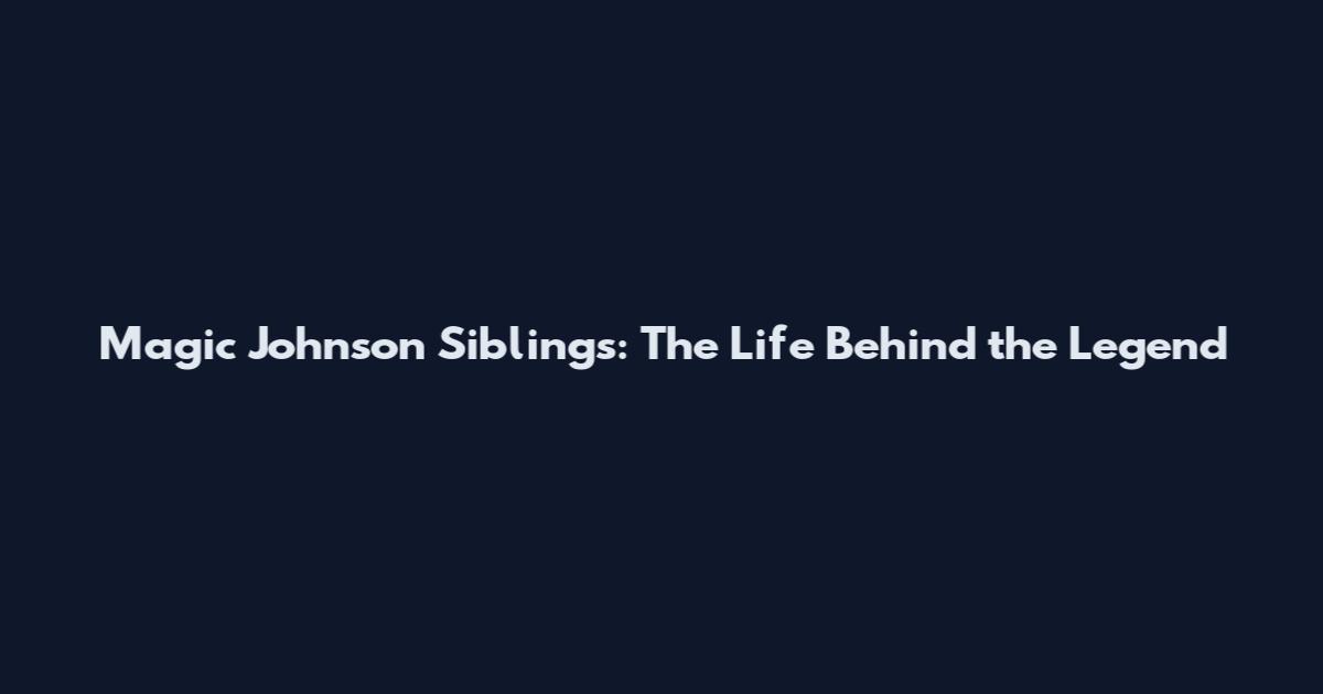 Magic Johnson Siblings: The Life Behind the Legend