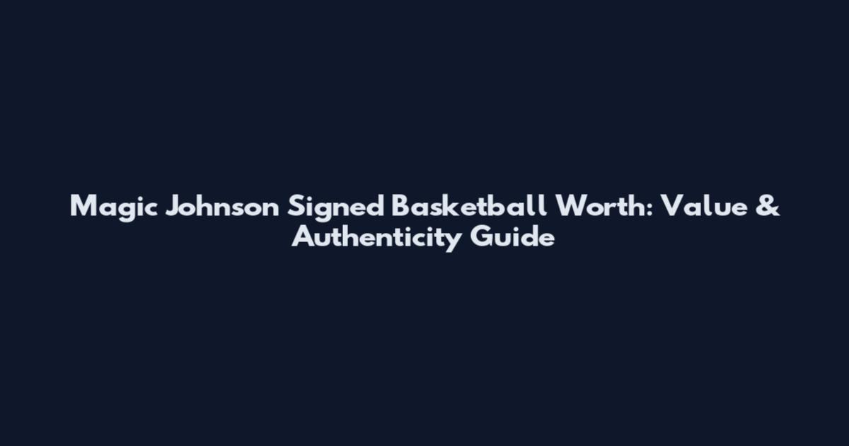 Magic Johnson Signed Basketball Worth: Value & Authenticity Guide